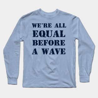 We're all equal before a wave 2 Long Sleeve T-Shirt